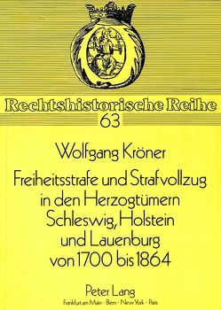 Freiheitsstrafe und Strafvollzug in den Herzogtümern Schleswig, Holstein und Lauenburg von 1700 bis 1864 von Kröner,  Wolfgang