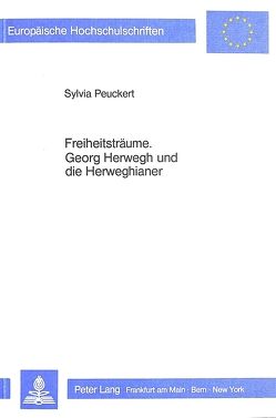 Freiheitsträume. Georg Herwegh und die Herweghianer von Peuckert,  Sylvia