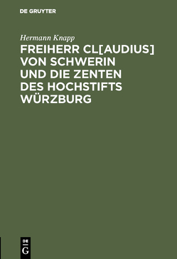 Freiherr Cl[audius] von Schwerin und die Zenten des Hochstifts Würzburg von Knapp,  Hermann