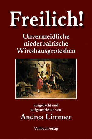 Freilich! Unvermeidliche bairische Wirtshausgrotesken von Limmer,  Andrea