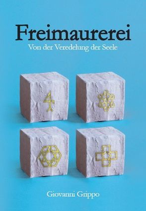 Freimaurerei – Von der Veredelung der Seele von Grippo,  Giovanni, Lehner,  Alfried