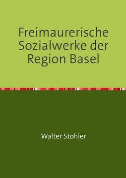 Freimaurerische Sozialwerke der Region Basel von Stohler,  Walter