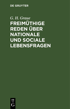 Freimüthige Reden über nationale und sociale Lebensfragen von Graue,  G. H.