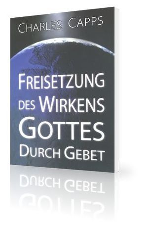 Freisetzung des Wirkens Gottes durch Gebet von Capps,  Charles