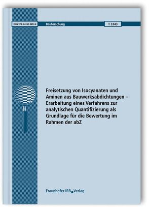 Freisetzung von Isocyanaten und Aminen aus Bauwerksabdichtungen – Erarbeitung eines Verfahrens zur analytischen Quantifizierung als Grundlage für die Bewertung im Rahmen der abZ. von Scherer,  Christian, Schmohl,  Andreas