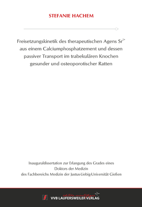 Freisetzungskinetik des therapeutischen Agens Sr2+ aus einem Calciumphosphatzement und dessen passiver Transport im trabekulären Knochen gesunder und osteoporotischer Ratten von Hachem,  Stefanie