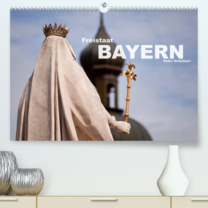 Freistaat Bayern (Premium, hochwertiger DIN A2 Wandkalender 2023, Kunstdruck in Hochglanz) von Schickert,  Peter