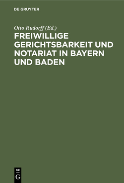 Freiwillige Gerichtsbarkeit und Notariat in Bayern und Baden von Rudorff,  Otto