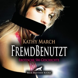 FremdBenutzt | Erotik Audio SM-Story | Erotisches SM-Hörbuch Audio CD von Fengler,  Maike Luise, March,  Kathy