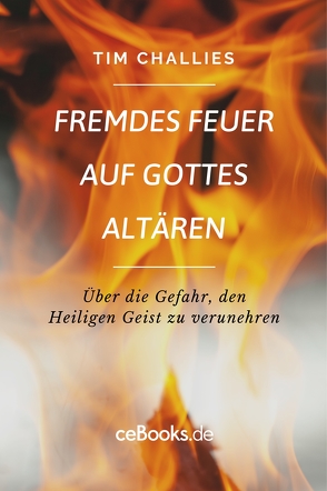 Fremdes Feuer auf Gottes Altären von Challies,  Tim