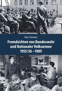 Fremdsichten von Bundeswehr und Nationaler Volksarmee im Vergleich 1955/56-1989 von Schroeder,  Klaus