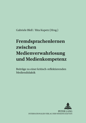 Fremdsprachenlernen zwischen «Medienverwahrlosung» und Medienkompetenz von Blell,  Gabriele, Kupetz,  Rita