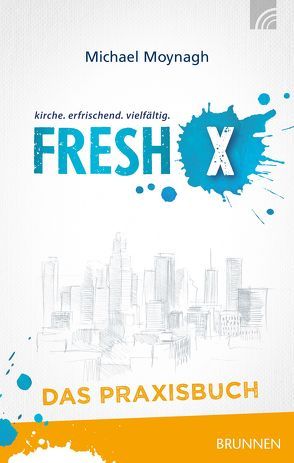 Fresh X – das Praxisbuch von Moynagh,  Michael, Vorländer,  Christiane