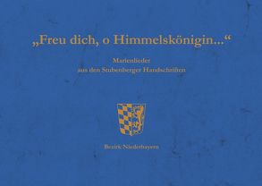 „Freu dich, o Himmelskönigin…“ von Ernst,  Willibald, Kulturreferat Bezirk Niederbayern,  Landshut, Ortmeier,  Philipp, Seefelder,  Maximilian