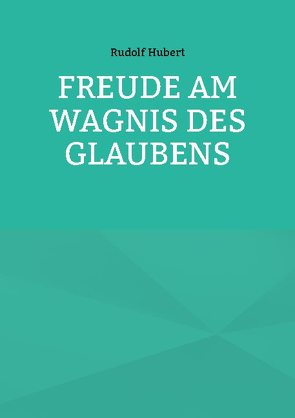 Freude am Wagnis des Glaubens von Hubert,  Rudolf