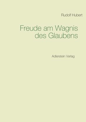 Freude am Wagnis des Glaubens von Hubert,  Rudolf