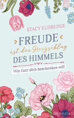 Freude ist der Herzschlag des Himmels von Eldredge,  Stacy