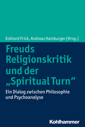 Freuds Religionskritik und der „Spiritual Turn“ von Frick,  Eckhard, Hamburger,  Andreas