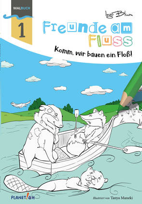 Freunde am Fluss: Komm, wir bauen ein Floß – MALBUCH von Blum,  Ingo, Tanya,  Maneki