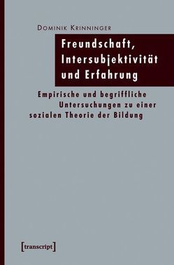 Freundschaft, Intersubjektivität und Erfahrung von Krinninger,  Dominik