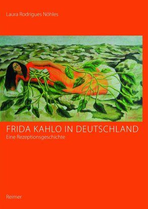 Frida Kahlo in Deutschland – eine Rezeptionsgeschichte von Rodrigues Nöhles,  Laura