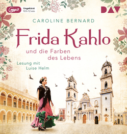 Frida Kahlo und die Farben des Lebens von Bernard,  Caroline, Helm,  Luise