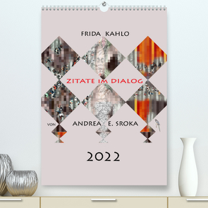Frida Kahlo – Zitate im Dialog (Premium, hochwertiger DIN A2 Wandkalender 2022, Kunstdruck in Hochglanz) von E. Sroka,  Andrea