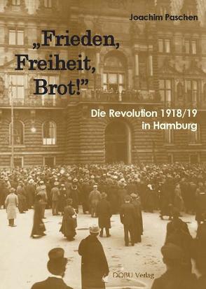 „Frieden, Freiheit, Brot!“ Die Revolution 1918/19 in Hamburg von Paschen,  Joachim