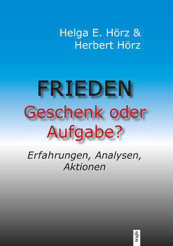 Frieden – Geschenk oder Aufgabe? von Hörz,  Helga, Hörz,  Helga E.