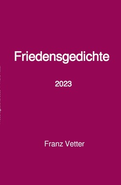 Friedensgedichte 2023 von Vetter,  Franz