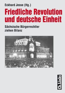 Friedliche Revolution und deutsche Einheit von Beyer,  Wolf-Dieter, Eggert (MdL),  Heinz, Führer,  Christian, Hollitzer,  Tobias, Jesse,  Eckhard, Kluge,  Matthias, Matzke,  Cornelia, Müller,  Annemarie, Orobko,  Wieland, Rößler,  MdL,  Matthias, Röstel,  Gunda, Schulz,  Werner, Schwabe,  Uwe, Vaatz (MdB),  Arnold, Wagner,  Herbert, Weigel,  Hansjörg