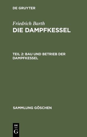 Friedrich Barth: Die Dampfkessel / Bau und Betrieb der Dampfkessel von Barth,  Friedrich