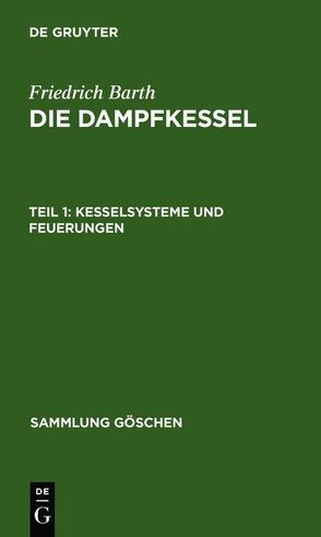 Friedrich Barth: Die Dampfkessel / Kesselsysteme und Feuerungen von Barth,  Friedrich