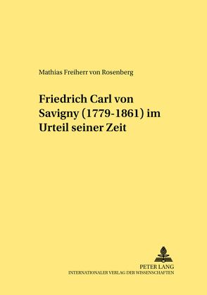 Friedrich Carl von Savigny (1779-1861) im Urteil seiner Zeit von von Rosenberg,  Mathias