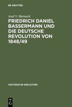 Friedrich Daniel Bassermann und die deutsche Revolution von 1848/49 von Harnack,  Axel V.