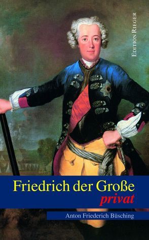 Friedrich der Große privat von Büsching,  Anton F