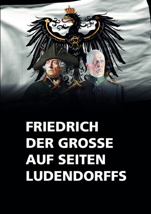 Friedrich der Große auf seiten Ludendorffs von der Große,  Friedrich