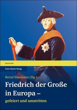 Friedrich der Große in Europa – gefeiert und umstritten von Sösemann,  Bernd