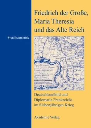 Friedrich der Große, Maria Theresia und das Alte Reich von Externbrink,  Sven