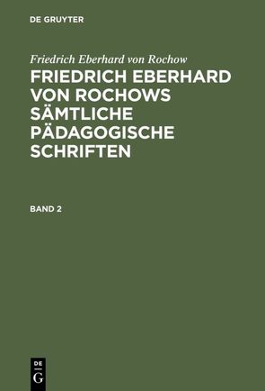 Friedrich Eberhard von Rochow: Friedrich Eberhard von Rochows sämtliche… / Friedrich Eberhard von Rochow: Friedrich Eberhard von Rochows sämtliche…. Band 2 von Fritz,  Jonas, Rochow,  Friedrich Eberhard von, Wienecke,  Friedrich