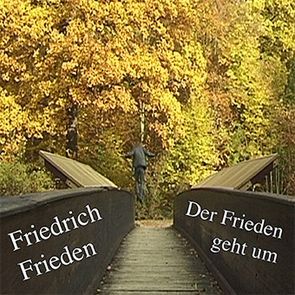 Friedrich Frieden : Der Frieden geht um von Frieden,  Friedrich