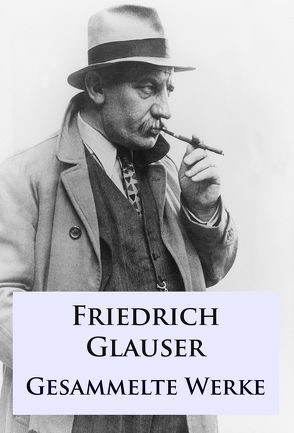 Friedrich Glauser – Gesammelte Werke von Glauser,  Friedrich