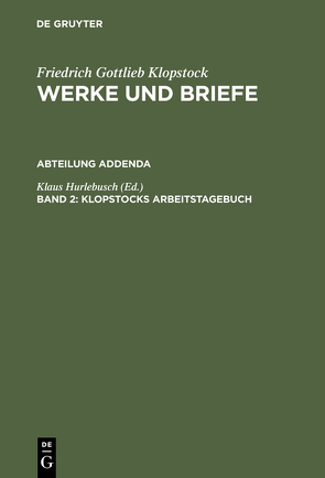 Friedrich Gottlieb Klopstock: Werke und Briefe. Abteilung Addenda / Klopstocks Arbeitstagebuch von Hurlebusch,  Klaus