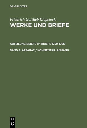 Friedrich Gottlieb Klopstock: Werke und Briefe. Abteilung Briefe IV: Briefe 1759-1766 / Apparat / Kommentar. Anhang von Beck,  Adolf, Gronemeyer,  Horst, Höpker-Herberg,  Elisabeth, Hurlebusch,  Klaus, Hurlebusch,  Rose-Maria, Klopstock,  Friedrich Gottlieb, Riege,  Helmut, Schneider,  Karl L, Tiemann,  Hermann