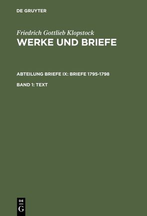 Friedrich Gottlieb Klopstock: Werke und Briefe. Abteilung Briefe IX: Briefe 1795-1798 / Text von Beck,  Adolf, Gronemeyer,  Horst, Höpker-Herberg,  Elisabeth, Hurlebusch,  Klaus, Hurlebusch,  Rose-Maria, Klopstock,  Friedrich Gottlieb, Schmidt,  Rainer, Schneider,  Karl L, Tiemann,  Hermann