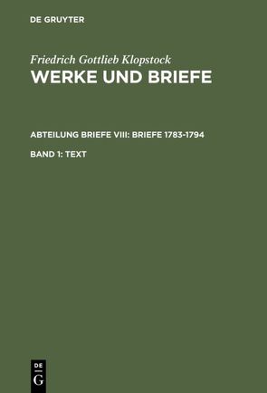 Friedrich Gottlieb Klopstock: Werke und Briefe. Abteilung Briefe VIII: Briefe 1783-1794 / Text von Beck,  Adolf, Gronemeyer,  Horst, Höpker-Herberg,  Elisabeth, Hurlebusch,  Klaus, Hurlebusch,  Rose-Maria, Klopstock,  Friedrich Gottlieb, Riege,  Helmut, Schneider,  Karl L, Tiemann,  Hermann