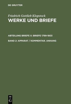 Friedrich Gottlieb Klopstock: Werke und Briefe. Abteilung Briefe X: Briefe 1799-1803 / Apparat / Kommentar. Anhang von Beck,  Adolf, Gronemeyer,  Horst, Höpker-Herberg,  Elisabeth, Hurlebusch,  Klaus, Hurlebusch,  Rose-Maria, Klopstock,  Friedrich Gottlieb, Schmidt,  Rainer, Schneider,  Karl L, Tiemann,  Hermann