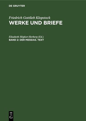 Friedrich Gottlieb Klopstock: Werke und Briefe. Abteilung Werke IV: Der Messias / Der Messias. Text von Höpker-Herberg,  Elisabeth