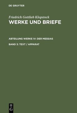 Friedrich Gottlieb Klopstock: Werke und Briefe. Abteilung Werke IV: Der Messias / Text / Apparat von Beck,  Adolf, Gronemeyer,  Horst, Höpker-Herberg,  Elisabeth, Hurlebusch,  Klaus, Hurlebusch,  Rose-Maria, Klopstock,  Friedrich Gottlieb, Schneider,  Karl L, Tiemann,  Hermann