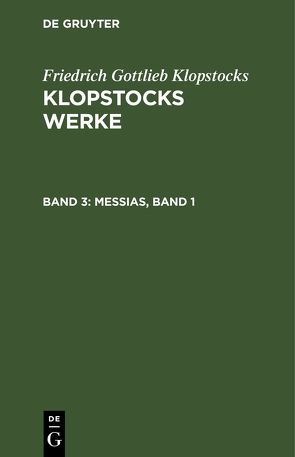 Friedrich Gottlieb Klopstocks: Klopstocks Werke / Messias, Band 1 von Klopstocks,  Friedrich Gottlieb